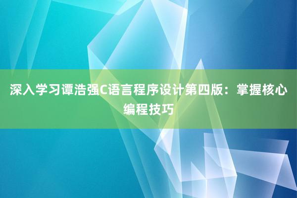 深入学习谭浩强C语言程序设计第四版：掌握核心编程技巧